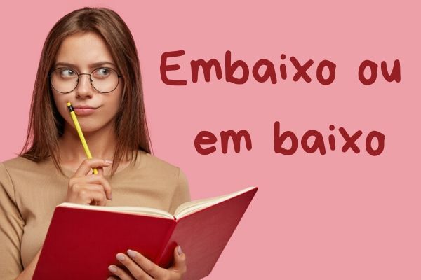 Mulher com expressão de dúvida ao lado da frase "Embaixo ou em baixo?"