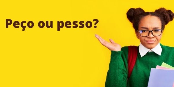 Algumas pessoas não sabem se o certo é escrever “peço” ou “pesso”.