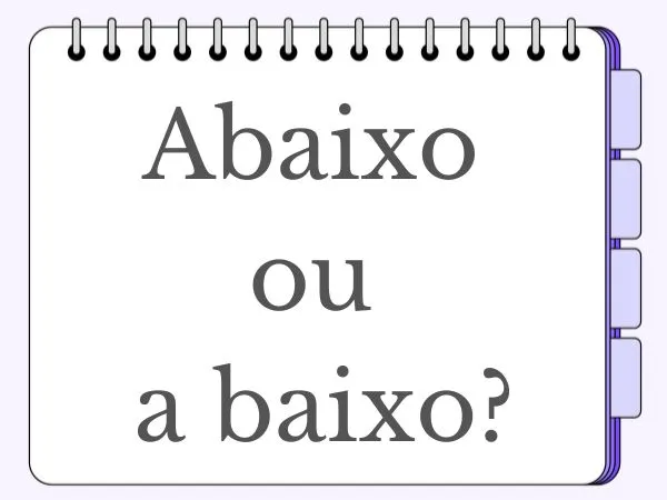 Abaixo ou a baixo?